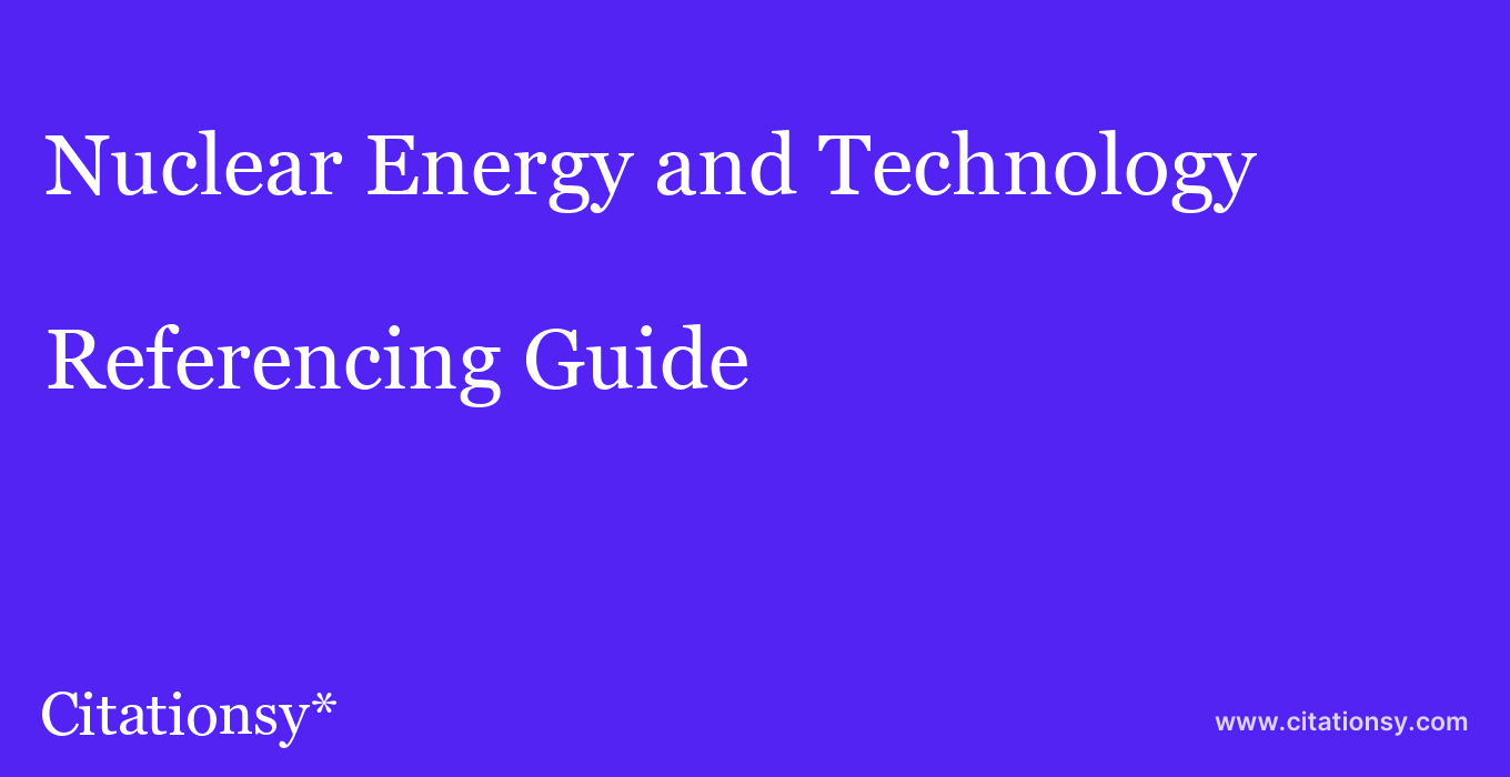 cite Nuclear Energy and Technology  — Referencing Guide